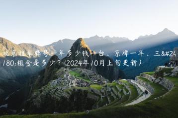 北京租车牌号一年多少钱一台京牌一年三年租金是多少2024年10月上旬更新