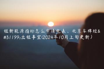 租新能源指标怎么申请电表北京车牌短租出租事宜2024年10月上旬更新