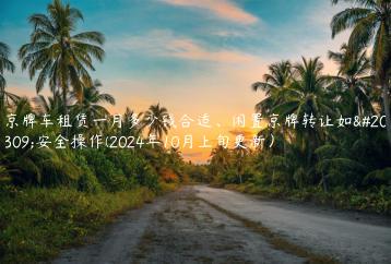 京牌车租赁一月多少钱合适闲置京牌转让如何安全操作2024年10月上旬更新
