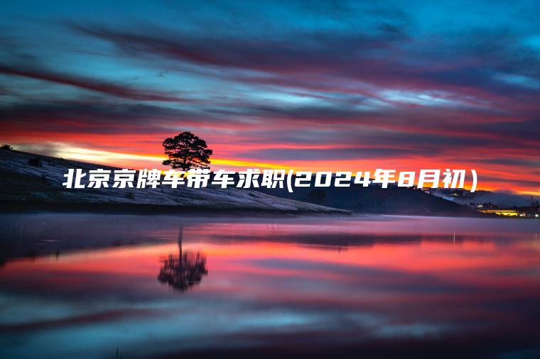 北京京牌车带车求职 口袋车务 北京京牌车带车求职2024年8月初