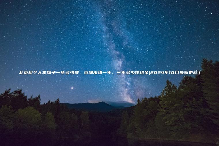 北京租个人车牌子一年多少钱京牌出租一年三年多少钱租金2024年10月最新更新