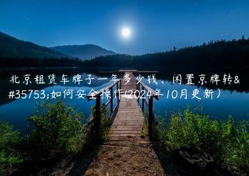 北京租赁车牌子一年多少钱闲置京牌转让如何安全操作2024年10月更新