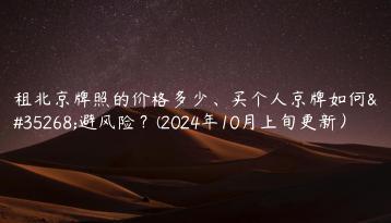 租北京牌照的价格多少买个人京牌如何规避风险2024年10月上旬更新