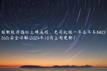 租新能源指标上牌流程老司机租一年五年车牌安全详解2024年10月上旬更新