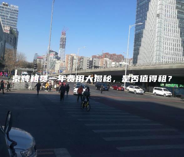 京牌租赁一年费用大揭秘是否值得租
