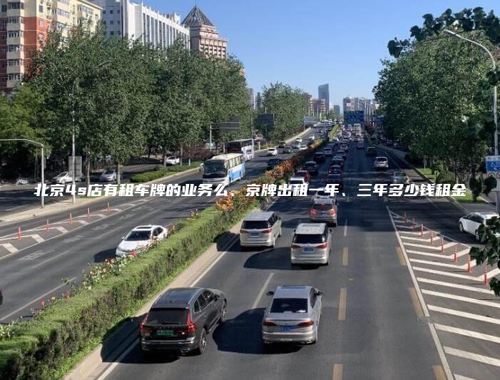 北京4s店有租车牌的业务么京牌出租一年三年多少钱租金