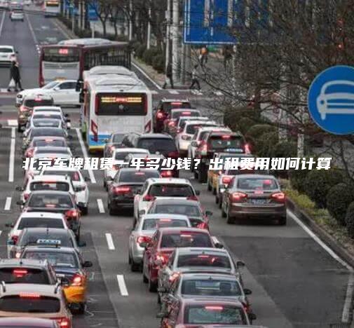 北京车牌租赁一年多少钱出租费用如何计算
