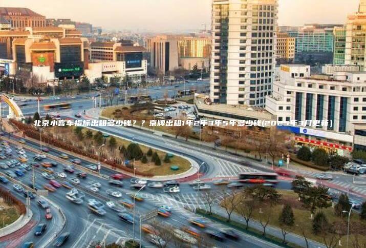 北京小客车指标出租多少钱京牌出租1年2年3年5年多少钱2025年3月更新