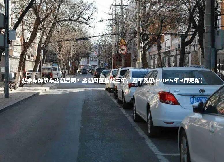 北京车牌带车出租合同出租闲置指标三年五年费用2025年3月更新