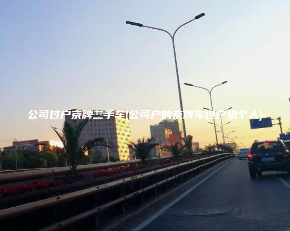公司过户京牌二手车公司户的京牌车过户给个人