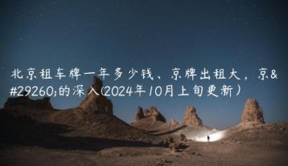 北京租车牌一年多少钱、京牌出租大，京牌的深入(2024年10月上旬更新）