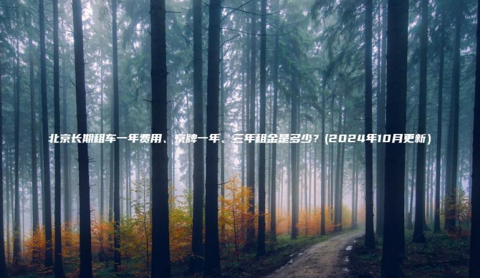 北京长期租车一年费用、京牌一年、三年租金是多少？(2024年10月更新）