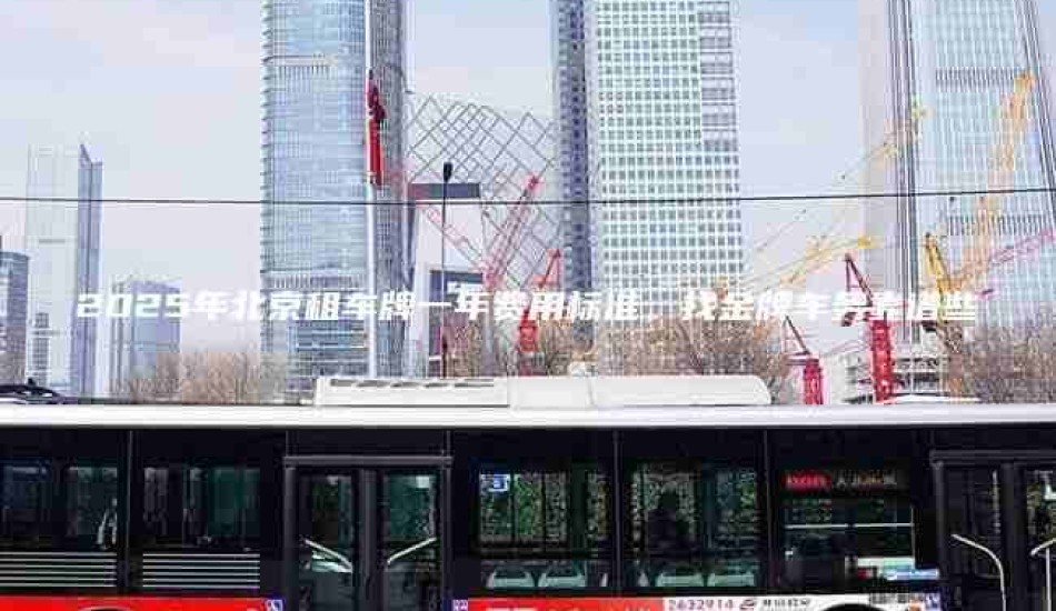 2025年北京租车牌一年费用标准，找金牌车务靠谱些
