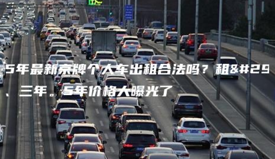 2025年最新京牌个人车出租合法吗？租用一年、三年。5年价格大曝光了