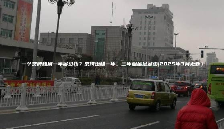 一个京牌租用一年多少钱？京牌出租一年、三年租金是多少(2025年3月更新）