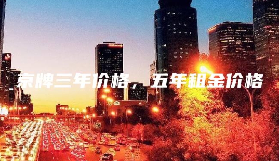 京牌三年价格，五年租金价格