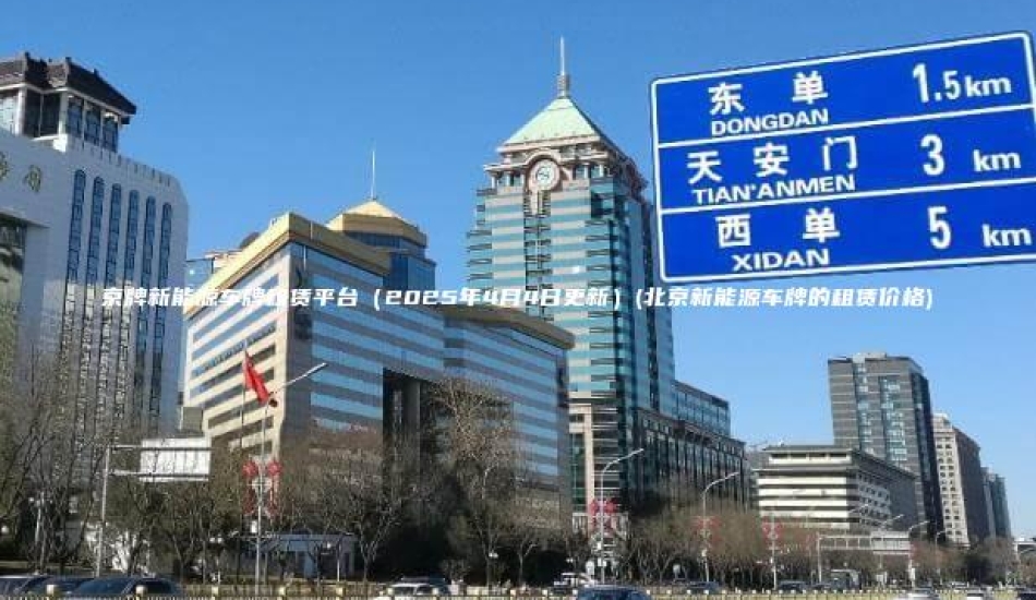 京牌新能源车牌租赁平台（2025年4月4日更新）(北京新能源车牌的租赁价格)