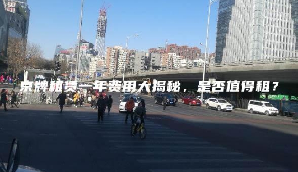 京牌租赁一年费用大揭秘，是否值得租？