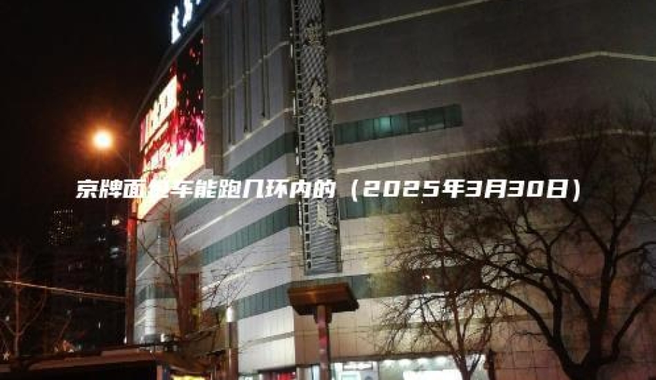 京牌面包车能跑几环内的（2025年3月30日）
