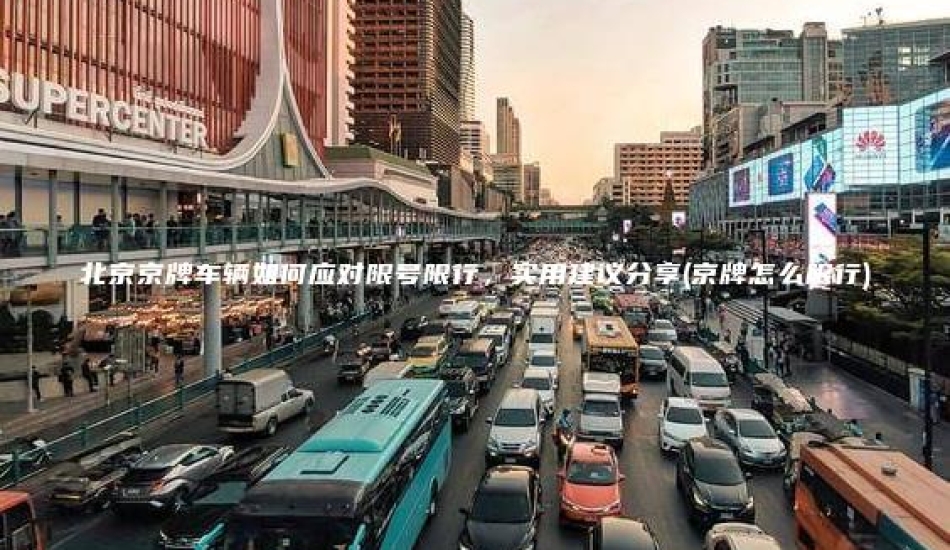 北京京牌车辆如何应对限号限行，实用建议分享(京牌怎么限行)