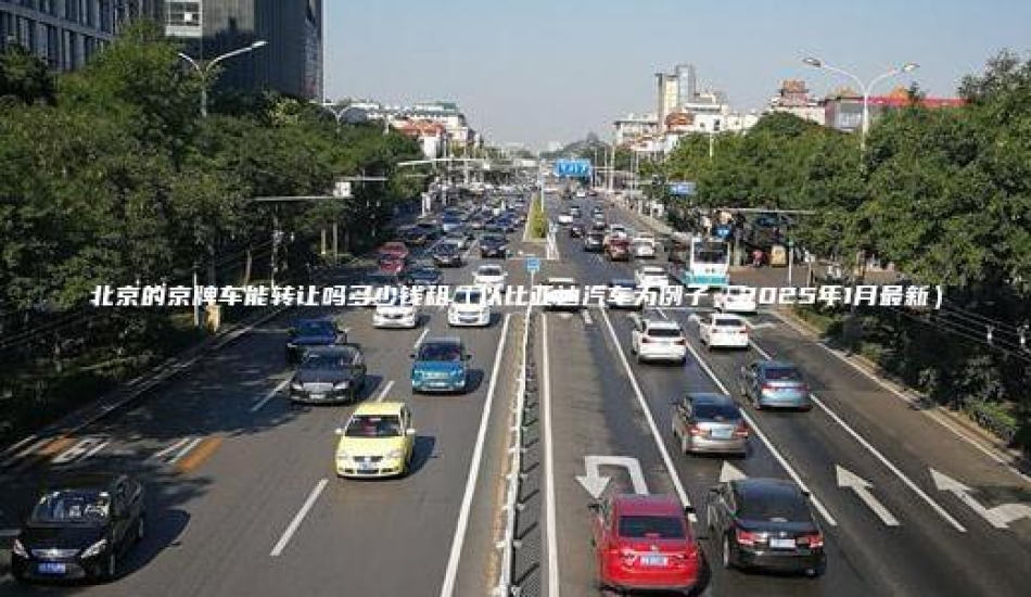 北京的京牌车能转让吗多少钱租（以比亚迪汽车为例子，2025年1月最新）