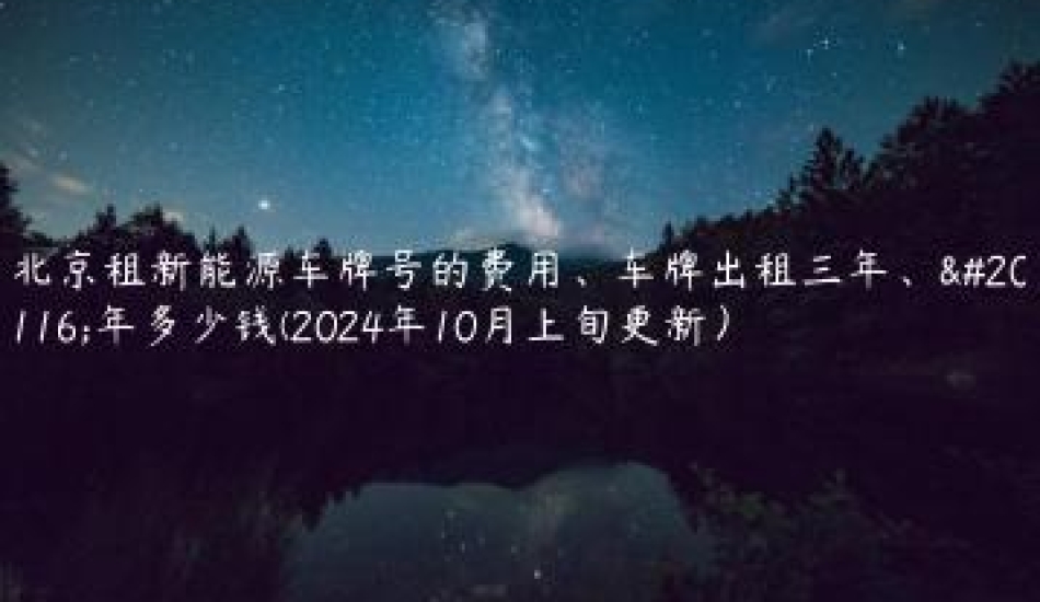 北京租新能源车牌号的费用、车牌出租三年、五年多少钱(2024年10月上旬更新）