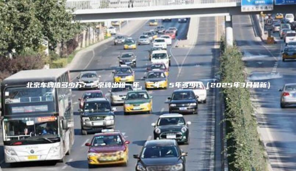 北京车牌值多少万？？京牌出租一年、三年、5年多少钱（2025年3月最新）