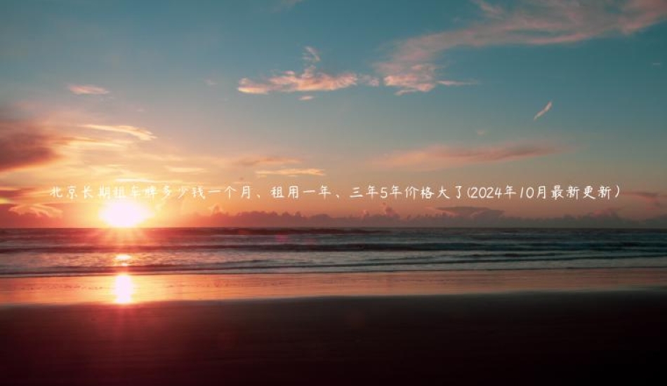 北京长期租车牌多少钱一个月、租用一年、三年5年价格大了(2024年10月最新更新）