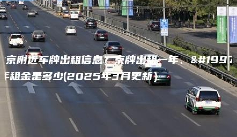 北京附近车牌出租信息？京牌出租一年、三年租金是多少(2025年3月更新）