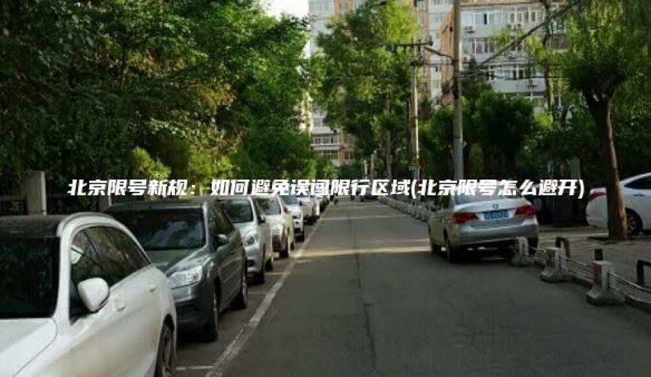 北京限号新规：如何避免误闯限行区域(北京限号怎么避开)