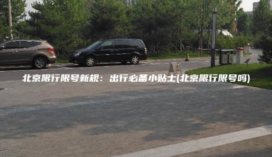 北京限行限号新规：出行必备小贴士(北京限行限号吗)