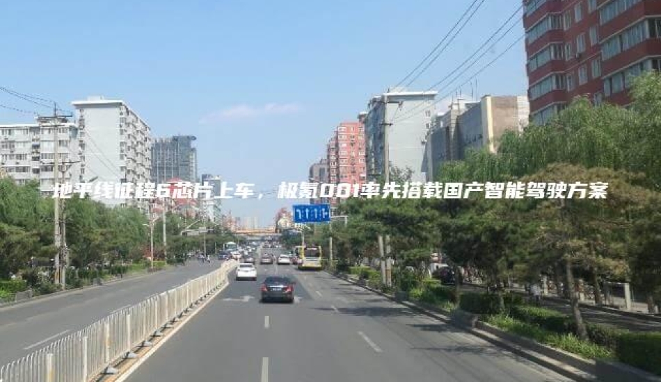 地平线征程6芯片上车，极氪001率先搭载国产智能驾驶方案