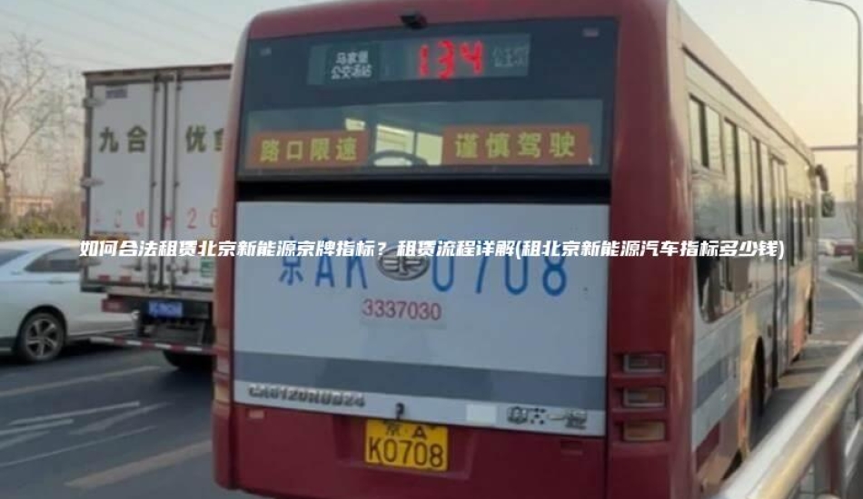 如何合法租赁北京新能源京牌指标？租赁流程详解(租北京新能源汽车指标多少钱)