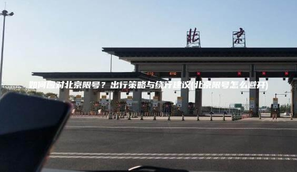 如何应对北京限号？出行策略与绕行建议(北京限号怎么避开)