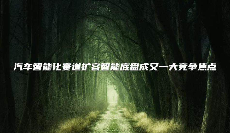 汽车智能化赛道扩容智能底盘成又一大竞争焦点