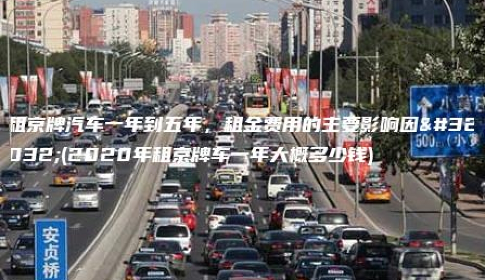 租京牌汽车一年到五年，租金费用的主要影响因素(2020年租京牌车一年大概多少钱)