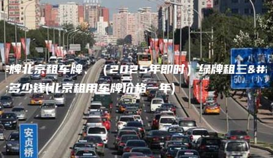 组车牌北京租车牌、（2025年即时）绿牌租三年多少钱(北京租用车牌价格一年)