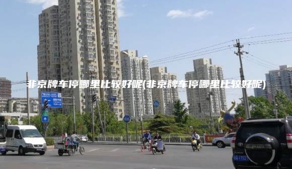 非京牌车停哪里比较好呢(非京牌车停哪里比较好呢)